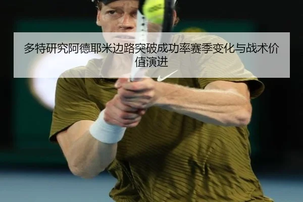 多特研究阿德耶米边路突破成功率赛季变化与战术价值演进